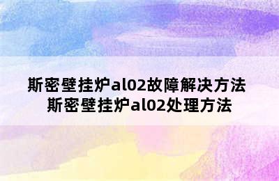 斯密壁挂炉al02故障解决方法 斯密壁挂炉al02处理方法